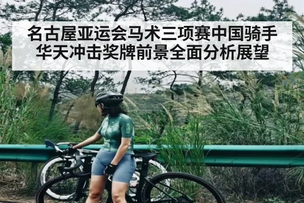 名古屋亚运会马术三项赛中国骑手华天冲击奖牌前景全面分析展望